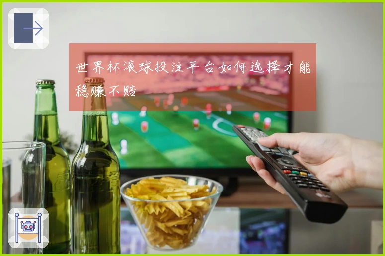 世界杯滚球投注平台如何选择才能稳赚不赔